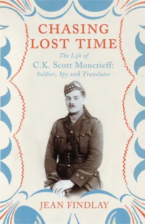 Cover for "Chasing Lost Time: The Life of C.K. Scott Moncrieff: Soldier, Spy and Translator"