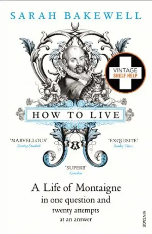 Cover for "How to Live: A Life of Montaigne in One Question and Twenty Attempts at an Answer"