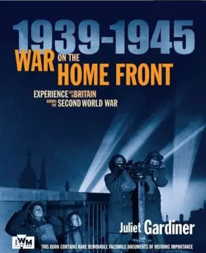 Cover for "The Imperial War Museum's War on the Home Front: Experience Life in Britain During the Second World War"