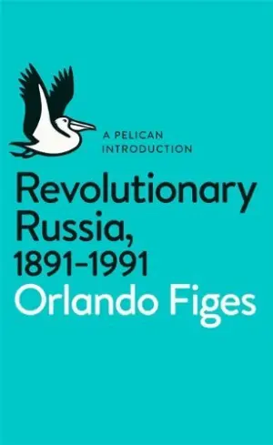 Cover for "Revolutionary Russia, 1891-1991: A Pelican Introduction"