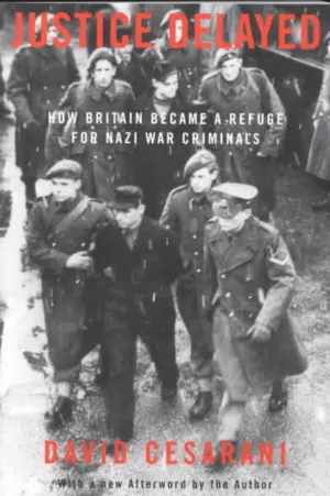 Cover for "Justice Delayed: How Britain Became A Refuge For Nazi War Criminals"