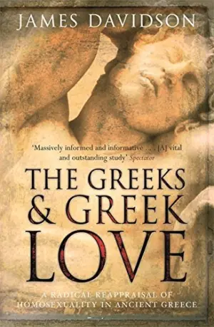 Cover for "The Greeks And Greek Love: A Radical Reappraisal of Homosexuality In Ancient Greece"