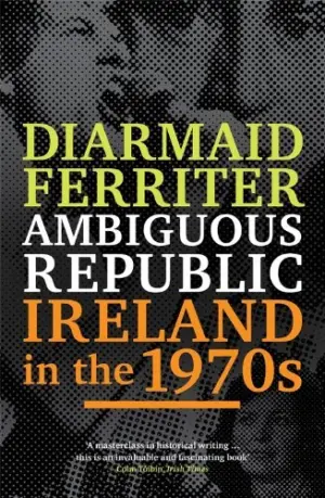 Cover for "Ambiguous Republic: Ireland in the 1970s"