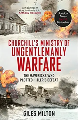 Cover for "Churchill's Ministry of Ungentlemanly Warfare: The Mavericks who Plotted Hitler’s Defeat"