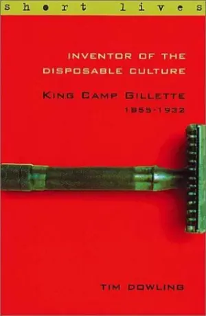 Cover for 'Inventor of the Disposable Culture: King Camp Gillette 1855-1932'