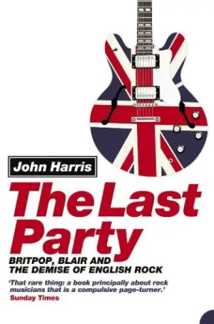 Cover for "The Last Party: Britpop, Blair and the Demise of English Rock"