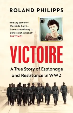 Cover for "Victoire: A True Story of Espionage and Resistance in WW2"