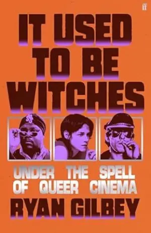 Cover for 'It Used to be Witches: Under the Spell of Queer Cinema'